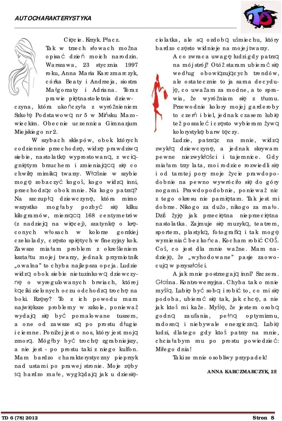 Teraz prawie piętnastoletnia dziewczyna, która ukończyła z wyróżnieniem Szkołę Podstawową nr 5 w Mińsku Mazowieckim. Obecnie uczennica Gimnazjum Miejskiego nr 2.