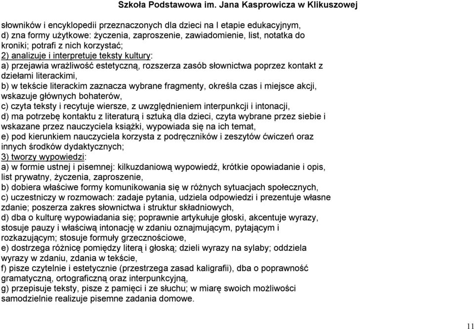 określa czas i miejsce akcji, wskazuje głównych bohaterów, c) czyta teksty i recytuje wiersze, z uwzględnieniem interpunkcji i intonacji, d) ma potrzebę kontaktu z literaturą i sztuką dla dzieci,