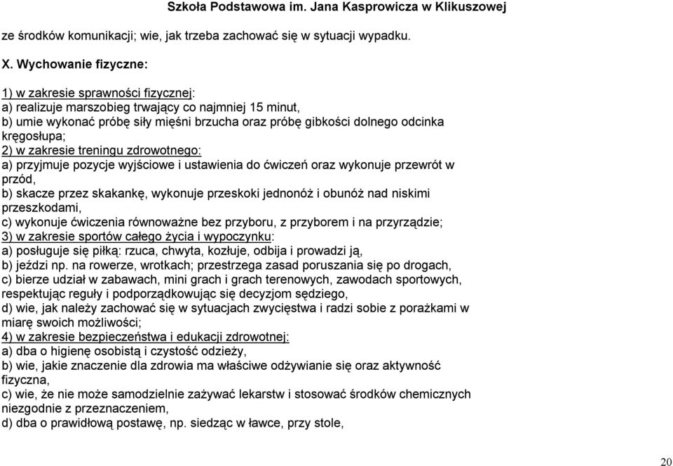 kręgosłupa; 2) w zakresie treningu zdrowotnego: a) przyjmuje pozycje wyjściowe i ustawienia do ćwiczeń oraz wykonuje przewrót w przód, b) skacze przez skakankę, wykonuje przeskoki jednonóż i obunóż