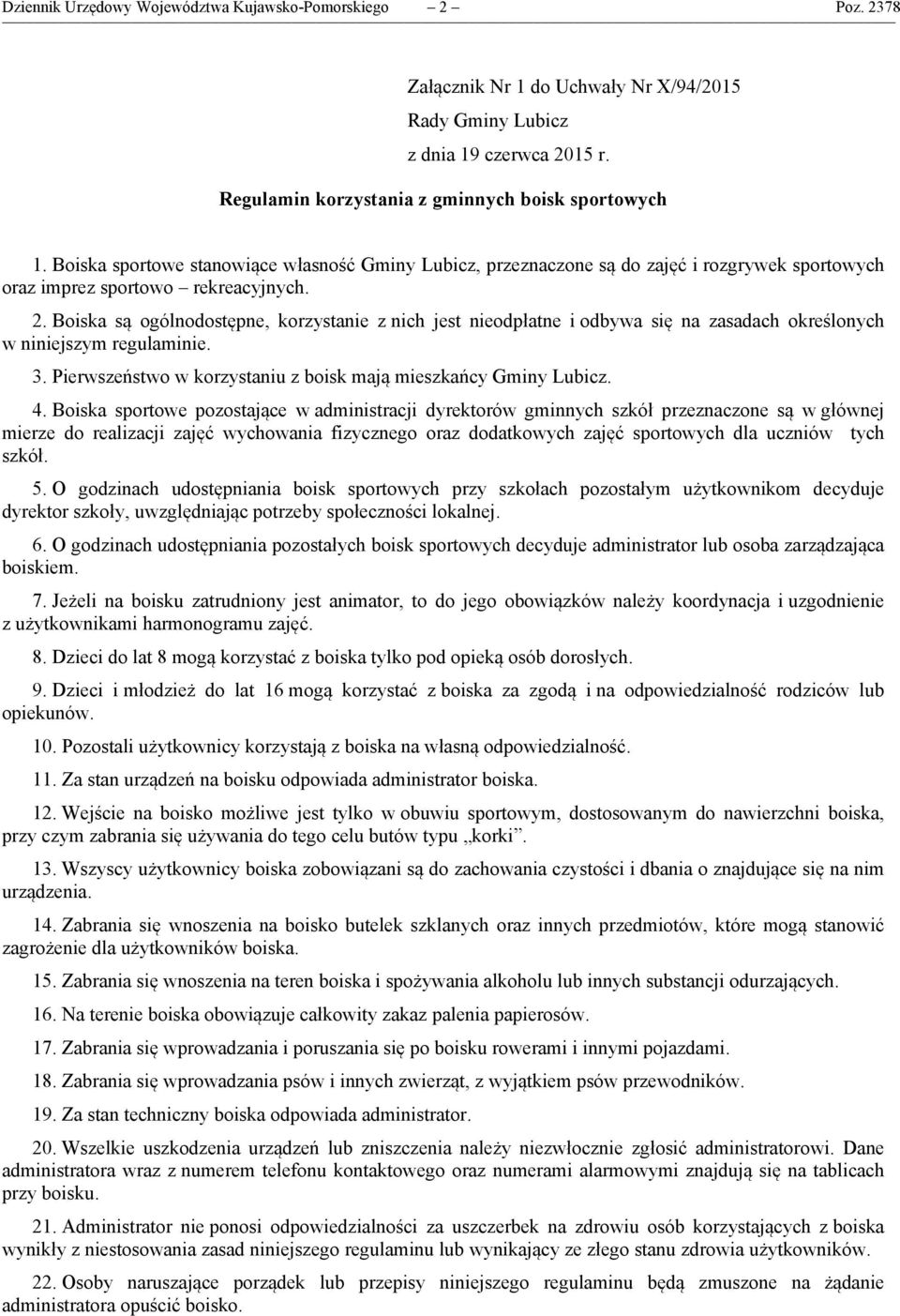 Boiska są ogólnodostępne, korzystanie z nich jest nieodpłatne i odbywa się na zasadach określonych w niniejszym regulaminie. 3. Pierwszeństwo w korzystaniu z boisk mają mieszkańcy Gminy Lubicz. 4.