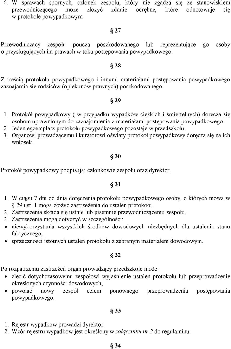 28 Z treścią protokołu powypadkowego i innymi materiałami postępowania powypadkowego zaznajamia się rodziców (opiekunów prawnych) poszkodowanego. 29 1.