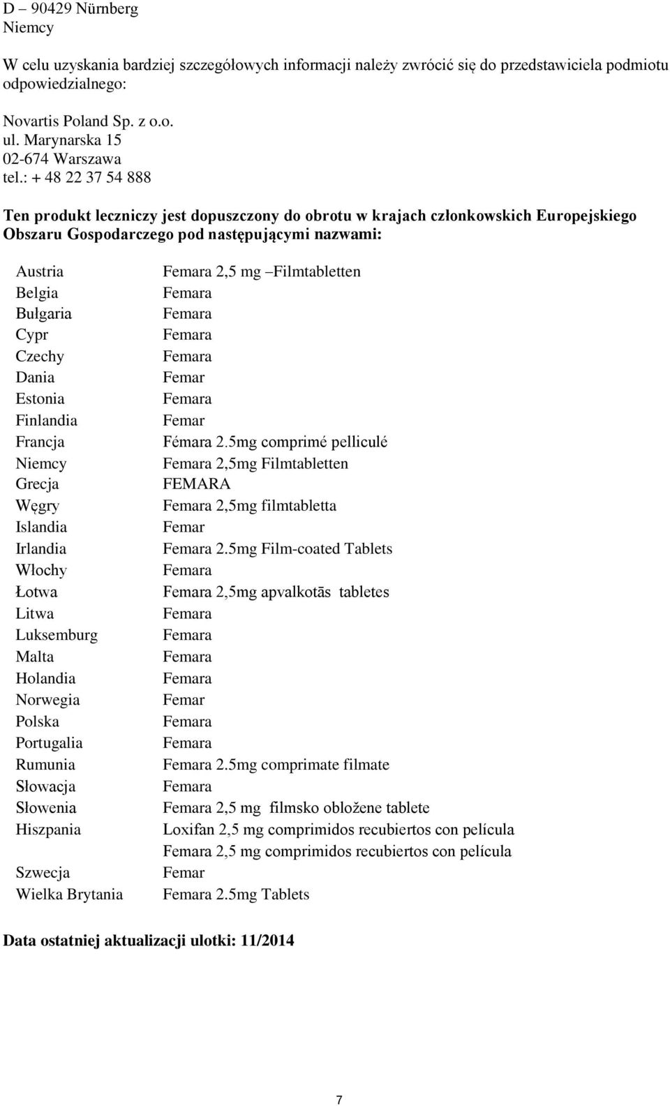 : + 48 22 37 54 888 Ten produkt leczniczy jest dopuszczony do obrotu w krajach członkowskich Europejskiego Obszaru Gospodarczego pod następującymi nazwami: Austria Belgia Bułgaria Cypr Czechy Dania