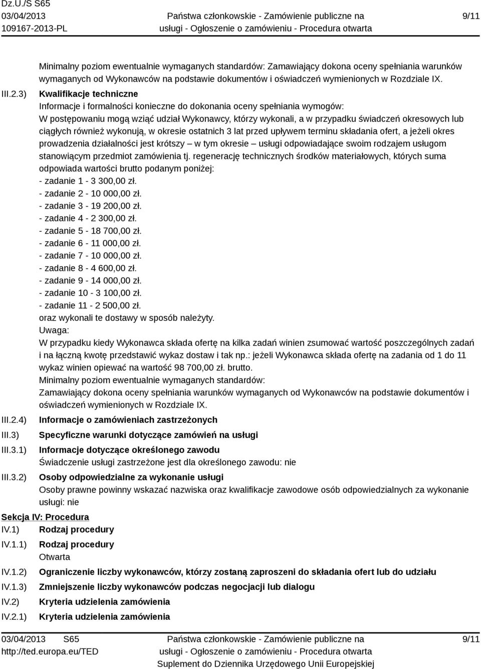 III.3.1) III.3.2) Minimalny poziom ewentualnie wymaganych standardów: Zamawiający dokona oceny spełniania warunków wymaganych od Wykonawców na podstawie dokumentów i oświadczeń wymienionych w Rozdziale IX.