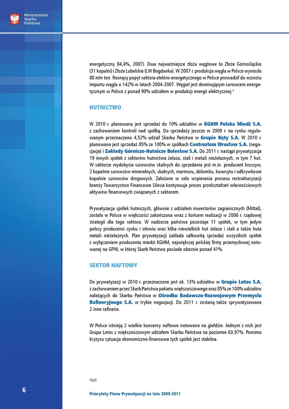 Węgiel jest dominującym surowcem energetycznym w Polsce z ponad 90% udziałem w produkcji energii elektrycznej. 4 HUTNICTWO W 2010 r. planowana jest sprzedaż do 10% udziałów w KGHM Polska Miedź S.A.