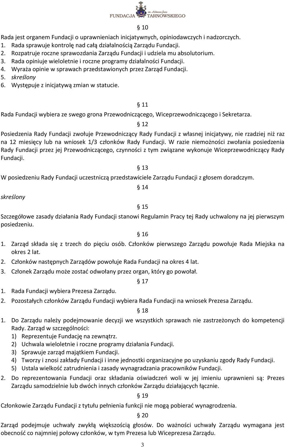 Wyraża opinie w sprawach przedstawionych przez Zarząd Fundacji. 5. skreślony 6. Występuje z inicjatywą zmian w statucie.