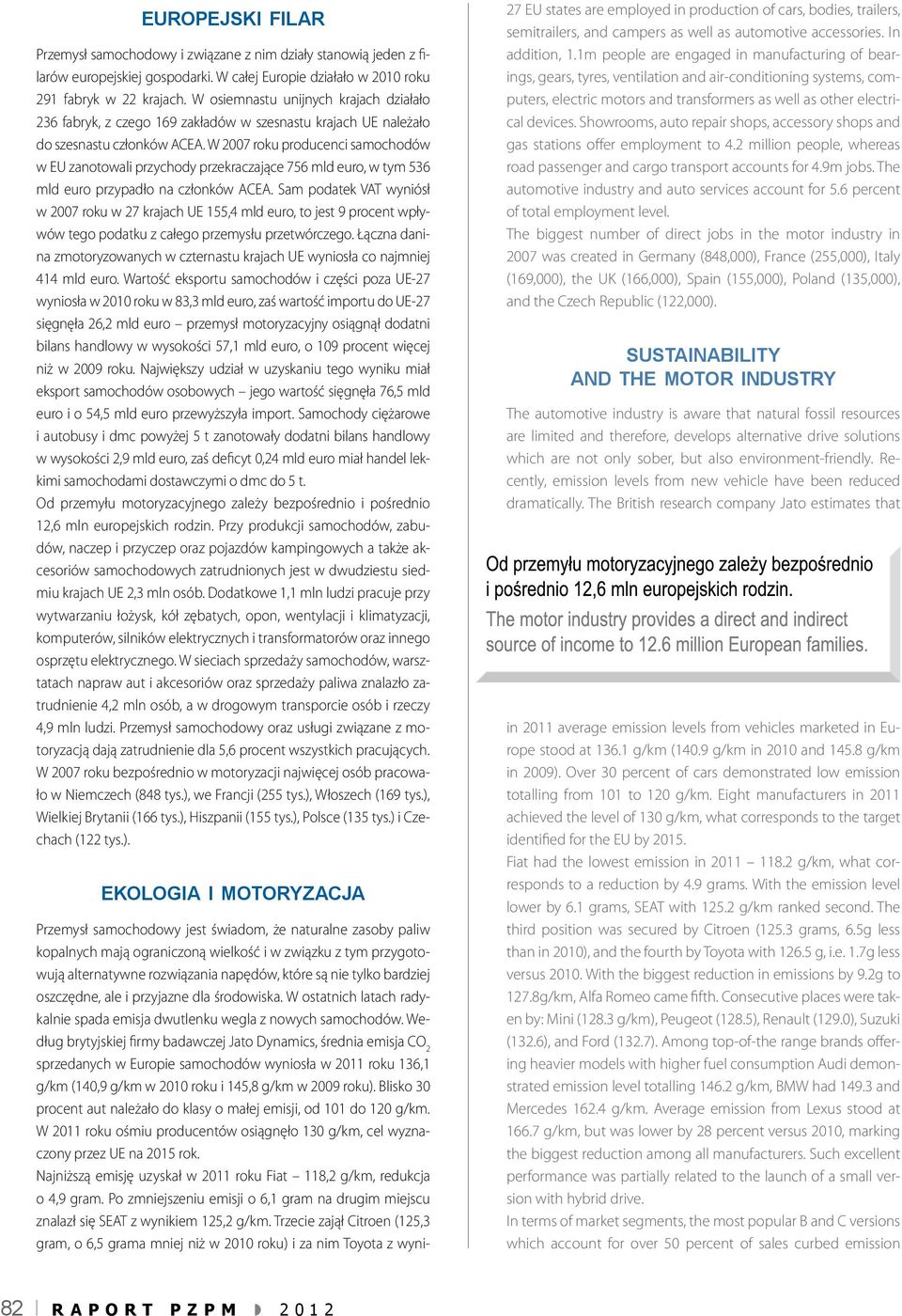 W 2007 roku producenci samochodów w EU zanotowali przychody przekraczające 756 mld euro, w tym 536 mld euro przypadło na członków ACEA.