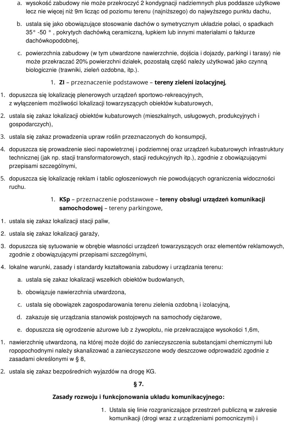 powierzchnia zabudowy (w tym utwardzone nawierzchnie, dojścia i dojazdy, parkingi i tarasy) nie może przekraczać 20% powierzchni działek, pozostałą część należy użytkować jako czynną biologicznie