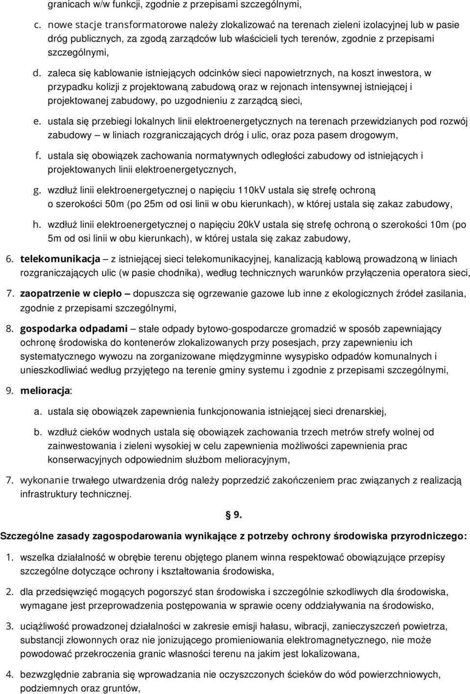 zaleca się kablowanie istniejących odcinków sieci napowietrznych, na koszt inwestora, w przypadku kolizji z projektowaną zabudową oraz w rejonach intensywnej istniejącej i projektowanej zabudowy, po