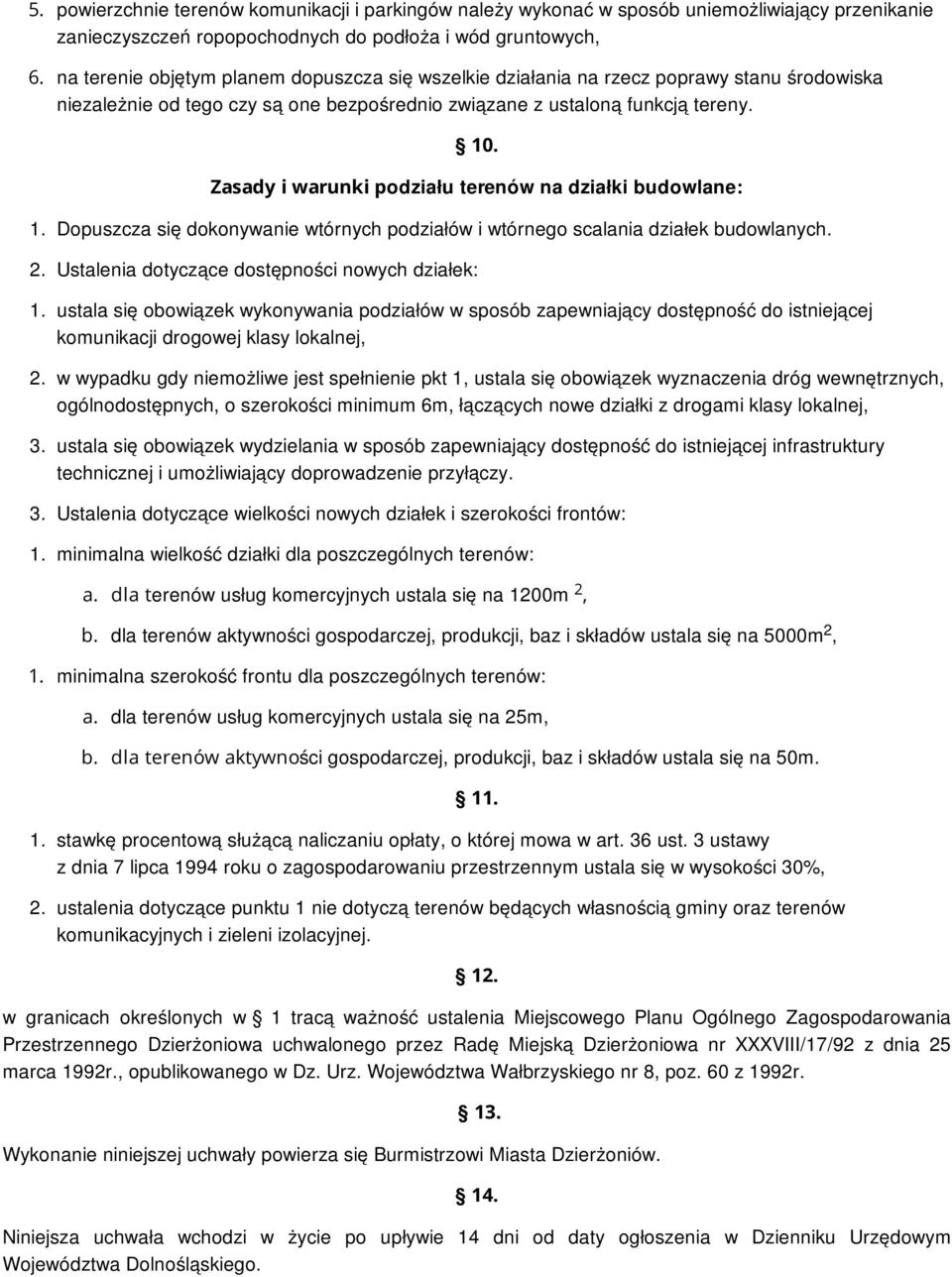 Zasady i warunki podziału terenów na działki budowlane: 1. Dopuszcza się dokonywanie wtórnych podziałów i wtórnego scalania działek budowlanych. 2. Ustalenia dotyczące dostępności nowych działek: 1.