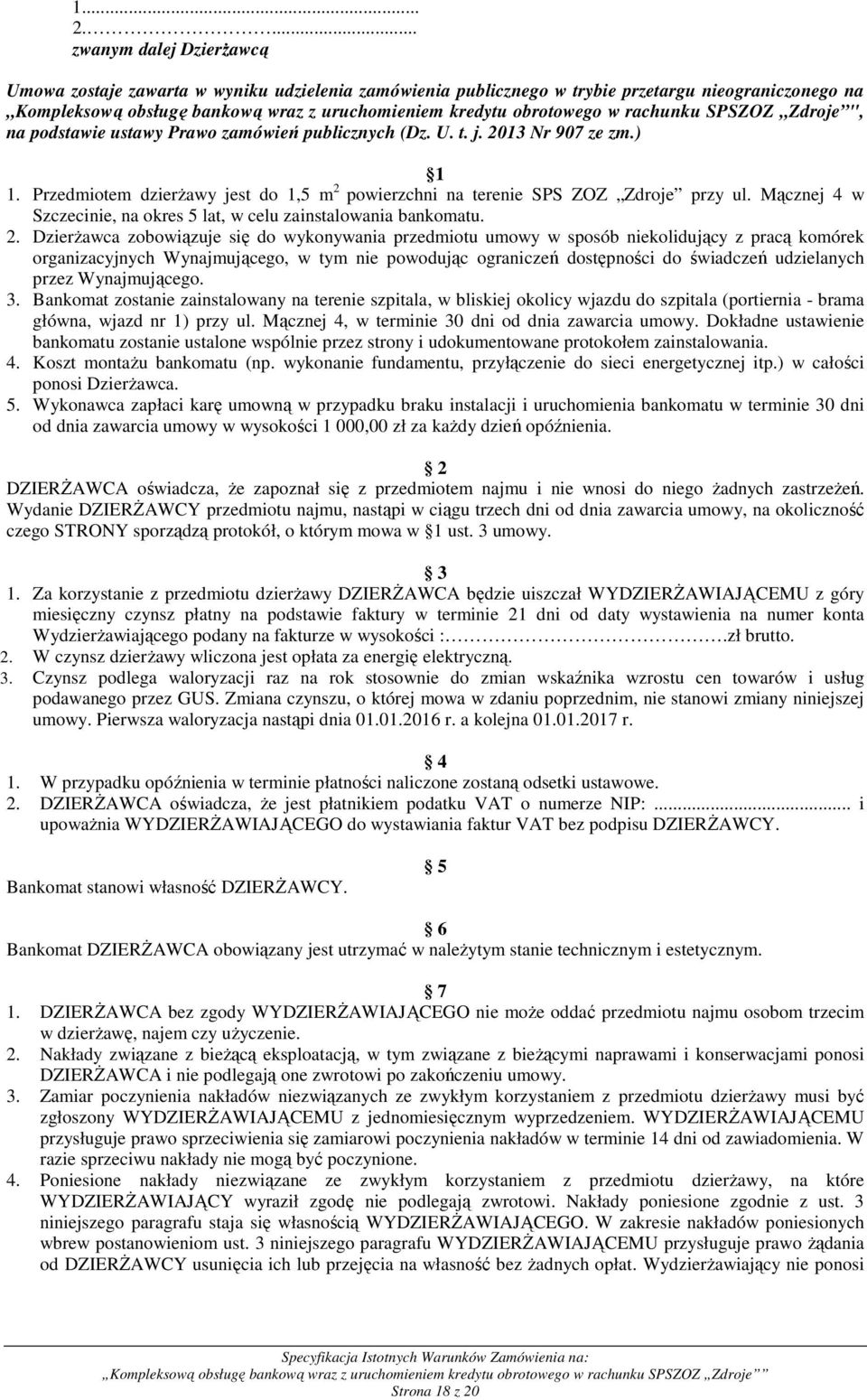 w rachunku SPSZOZ Zdroje ", na podstawie ustawy Prawo zamówień publicznych (Dz. U. t. j. 2013 Nr 907 ze zm.) 1 1. Przedmiotem dzierŝawy jest do 1,5 m 2 powierzchni na terenie SPS ZOZ Zdroje przy ul.