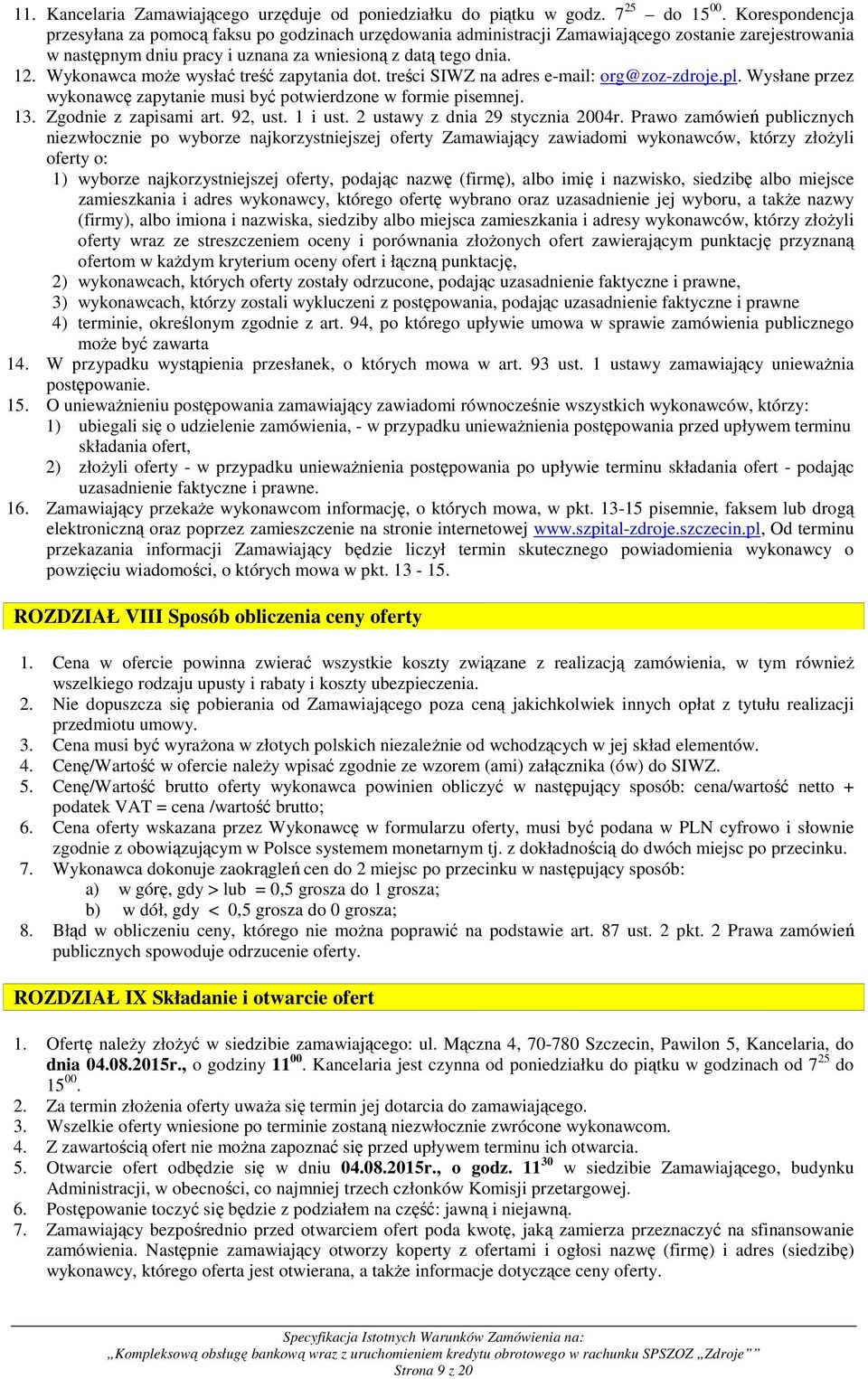 Wykonawca moŝe wysłać treść zapytania dot. treści SIWZ na adres e-mail: org@zoz-zdroje.pl. Wysłane przez wykonawcę zapytanie musi być potwierdzone w formie pisemnej. 13. Zgodnie z zapisami art.