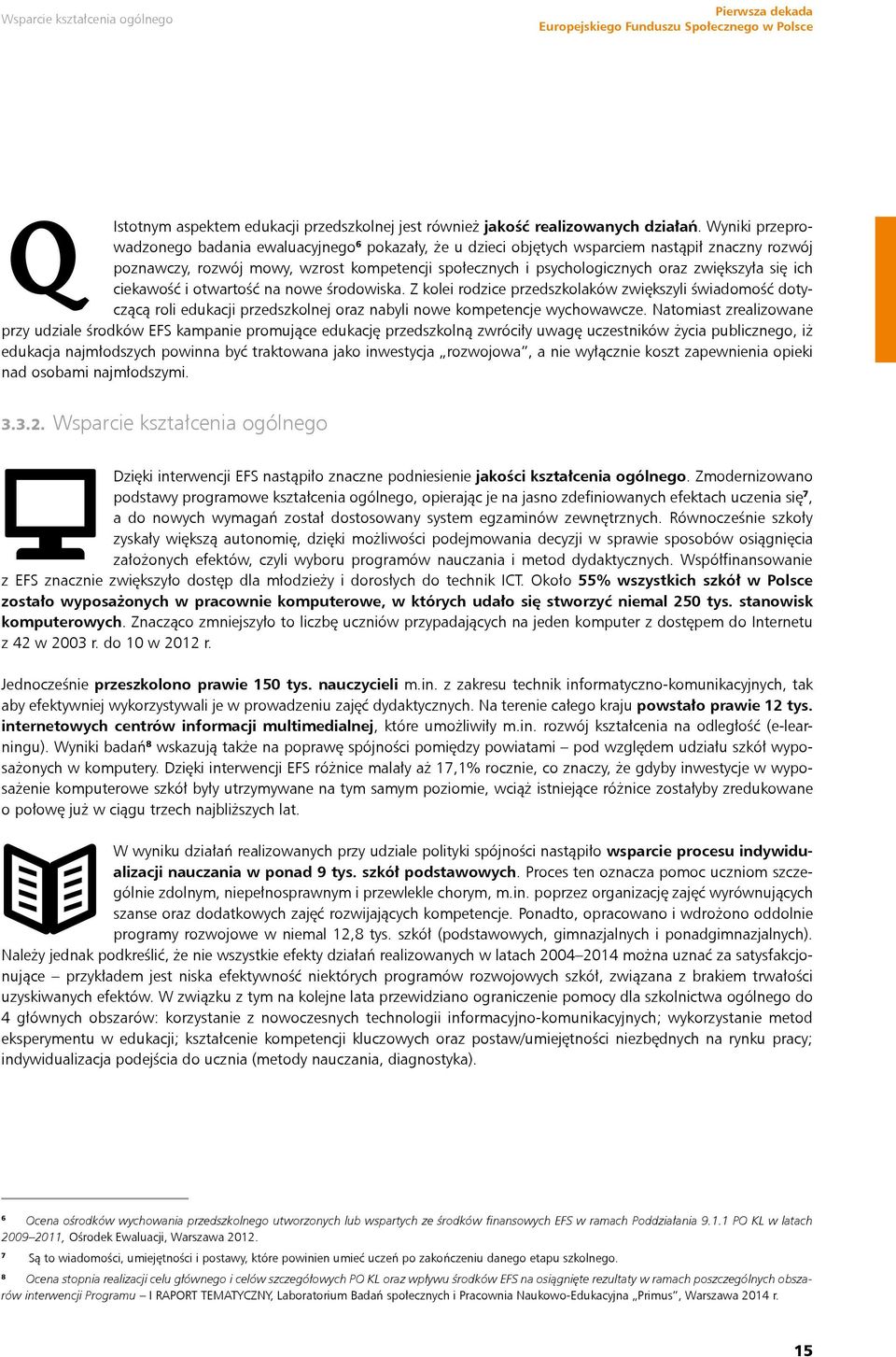 zwiększyła się ich ciekawość i otwartość na nowe środowiska. Z kolei rodzice przedszkolaków zwiększyli świadomość dotyczącą roli edukacji przedszkolnej oraz nabyli nowe kompetencje wychowawcze.