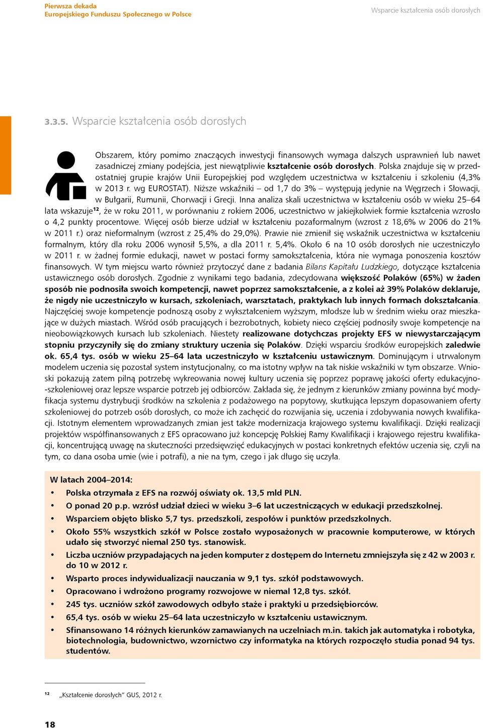 dorosłych. Polska znajduje się w przedostatniej grupie krajów Unii Europejskiej pod względem uczestnictwa w kształceniu i szkoleniu (4,3% w 2013 r. wg EUROSTAT).