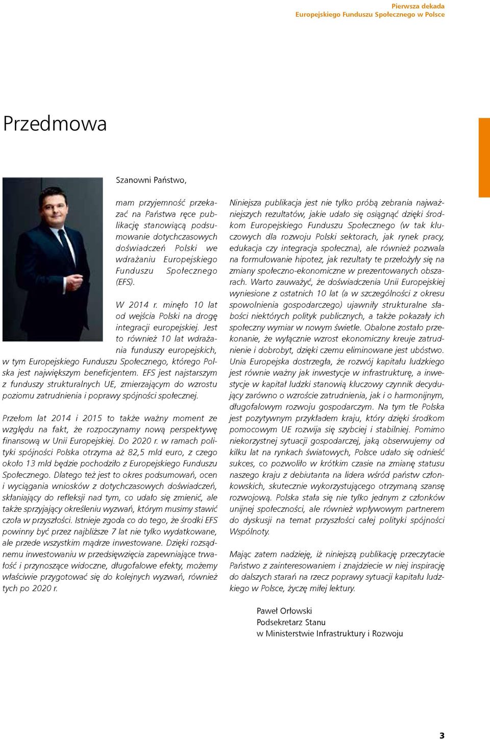 Jest to również 10 lat wdrażania funduszy europejskich, w tym Europejskiego Funduszu Społecznego, którego Polska jest największym beneficjentem.
