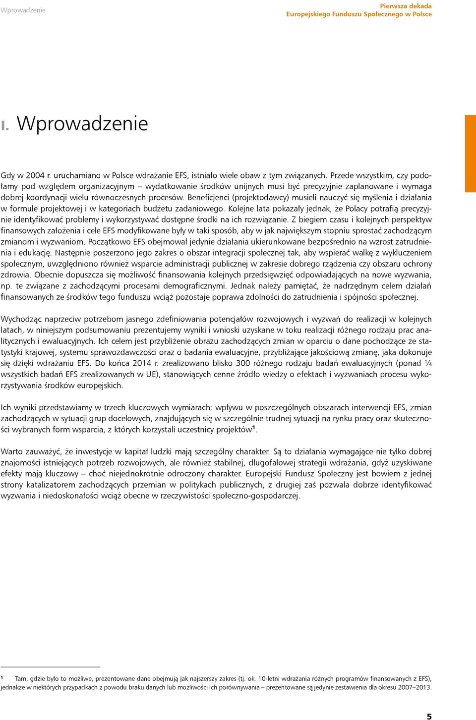 Beneficjenci (projektodawcy) musieli nauczyć się myślenia i działania w formule projektowej i w kategoriach budżetu zadaniowego.