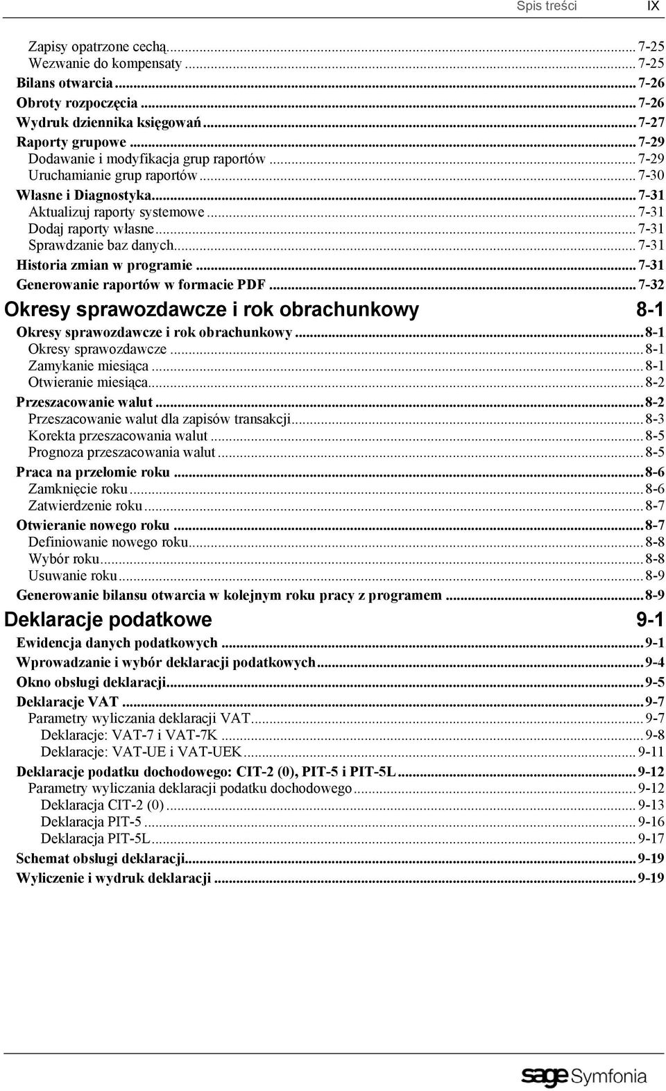 ..7-31 Historia zmian w programie...7-31 Generowanie raportów w formacie PDF...7-32 Okresy sprawozdawcze i rok obrachunkowy 8-1 Okresy sprawozdawcze i rok obrachunkowy...8-1 Okresy sprawozdawcze...8-1 Zamykanie miesiąca.