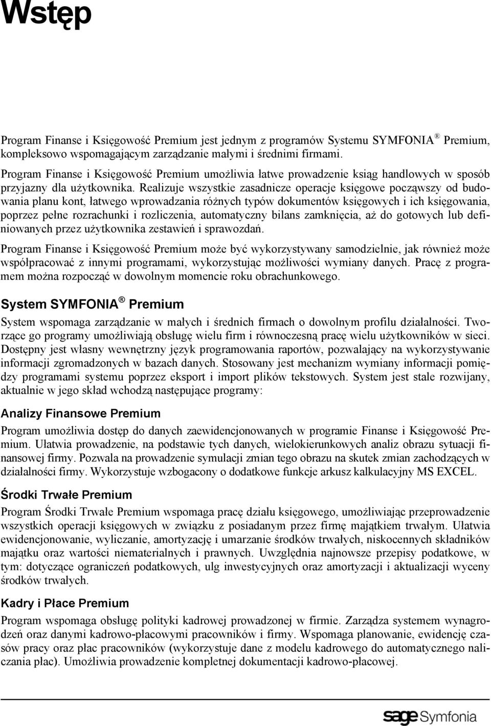 Realizuje wszystkie zasadnicze operacje księgowe począwszy od budowania planu kont, łatwego wprowadzania różnych typów dokumentów księgowych i ich księgowania, poprzez pełne rozrachunki i