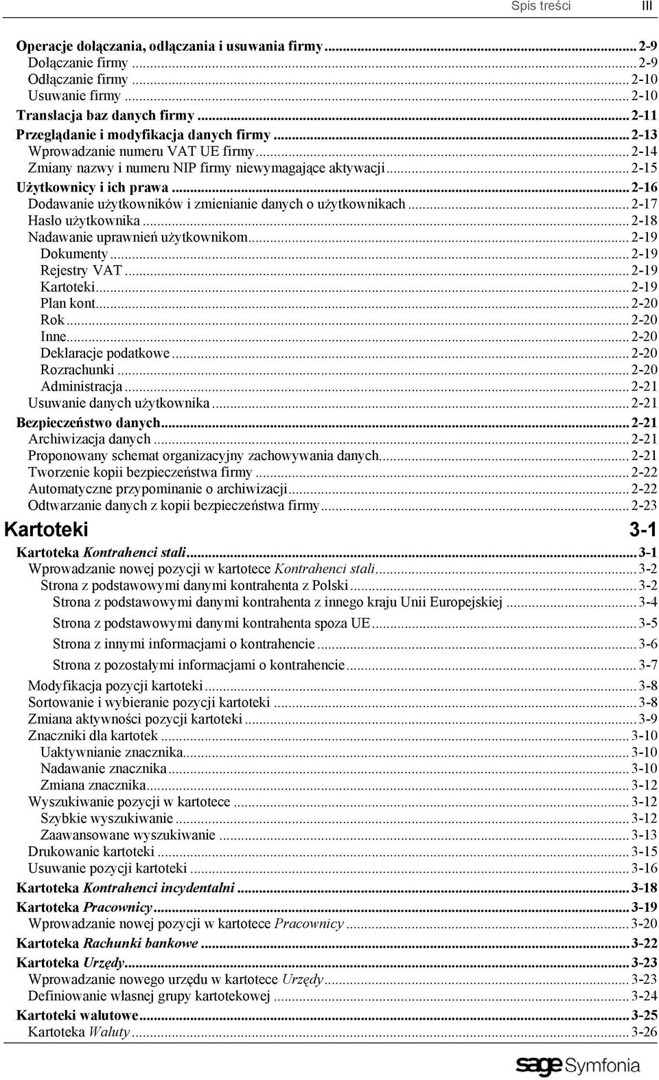 ..2-16 Dodawanie użytkowników i zmienianie danych o użytkownikach...2-17 Hasło użytkownika...2-18 Nadawanie uprawnień użytkownikom...2-19 Dokumenty...2-19 Rejestry VAT...2-19 Kartoteki...2-19 Plan kont.