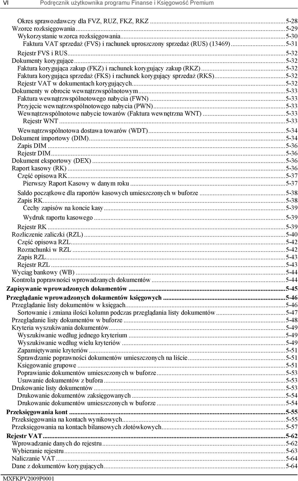 ..5-32 Faktura korygująca zakup (FKZ) i rachunek korygujący zakup (RKZ)...5-32 Faktura korygująca sprzedaż (FKS) i rachunek korygujący sprzedaż (RKS)...5-32 Rejestr VAT w dokumentach korygujących.