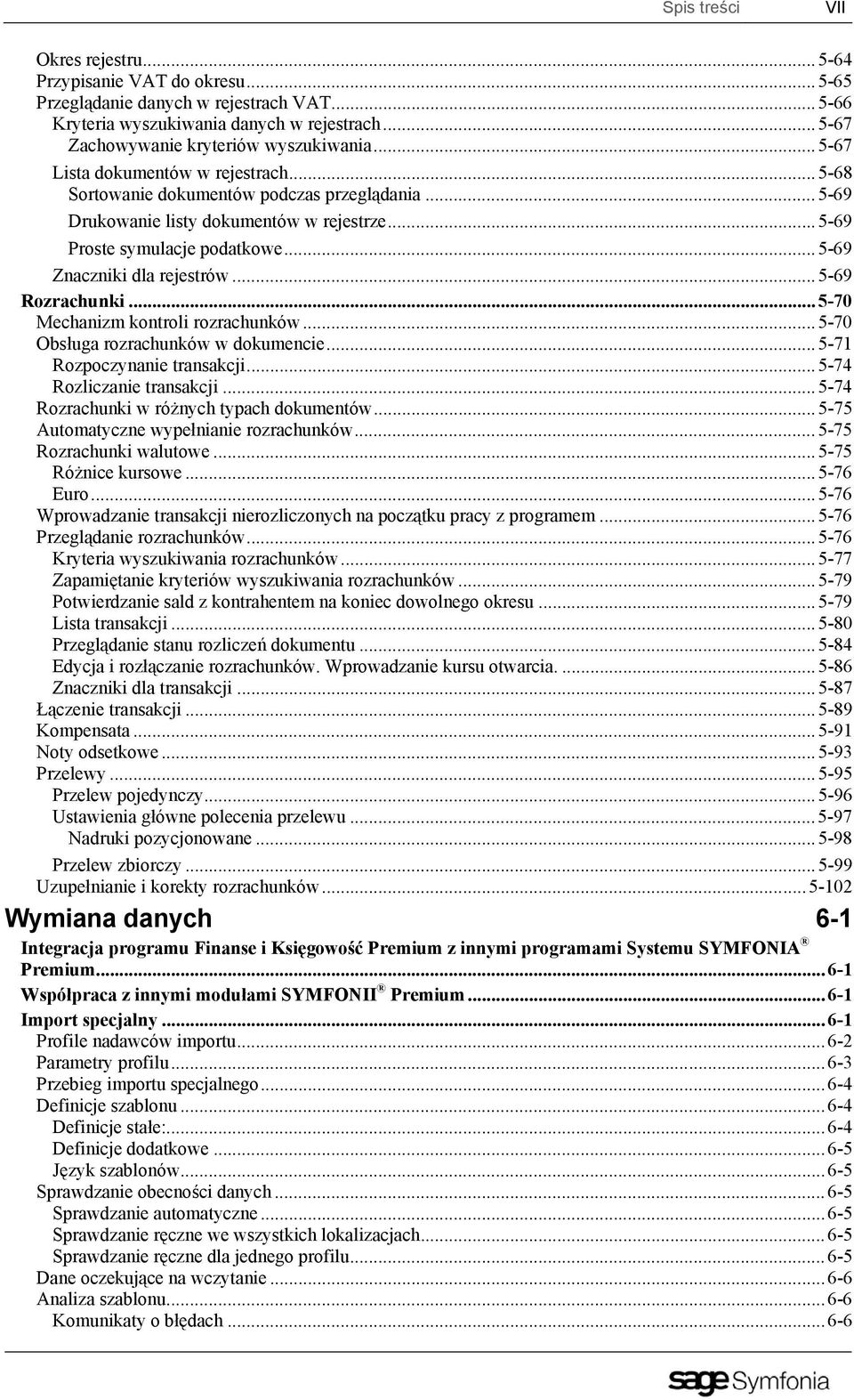 ..5-69 Rozrachunki...5-70 Mechanizm kontroli rozrachunków...5-70 Obsługa rozrachunków w dokumencie...5-71 Rozpoczynanie transakcji...5-74 Rozliczanie transakcji.