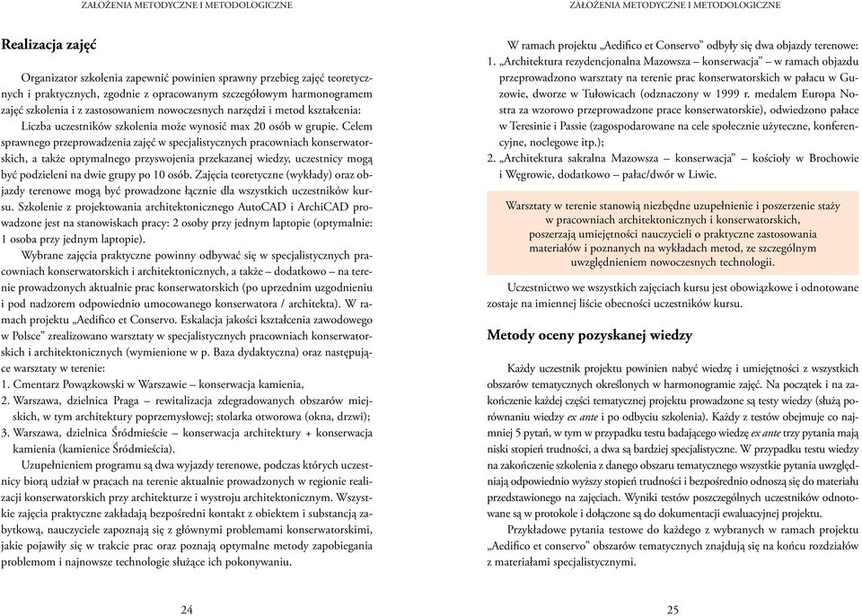 Celem sprawnego przeprowadzenia zajęć w specjalistycznych pracowniach konserwatorskich, a także optymalnego przyswojenia przekazanej wiedzy, uczestnicy mogą być podzieleni na dwie grupy po 10 osób.