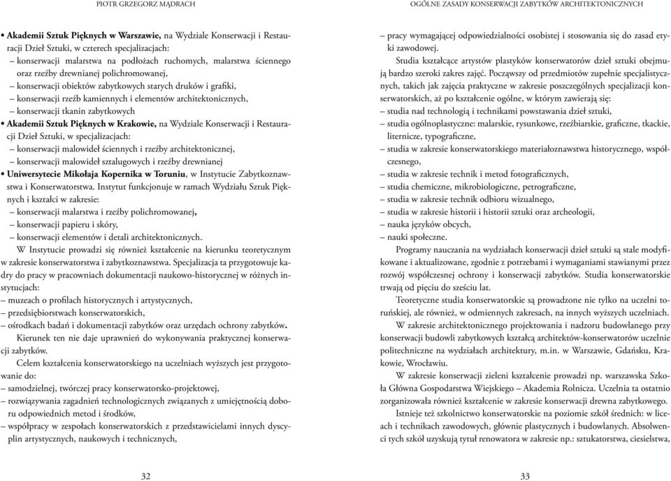 elementów architektonicznych, konserwacji tkanin zabytkowych Akademii Sztuk Pięknych w Krakowie, na Wydziale Konserwacji i Restauracji Dzieł Sztuki, w specjalizacjach: konserwacji malowideł ściennych