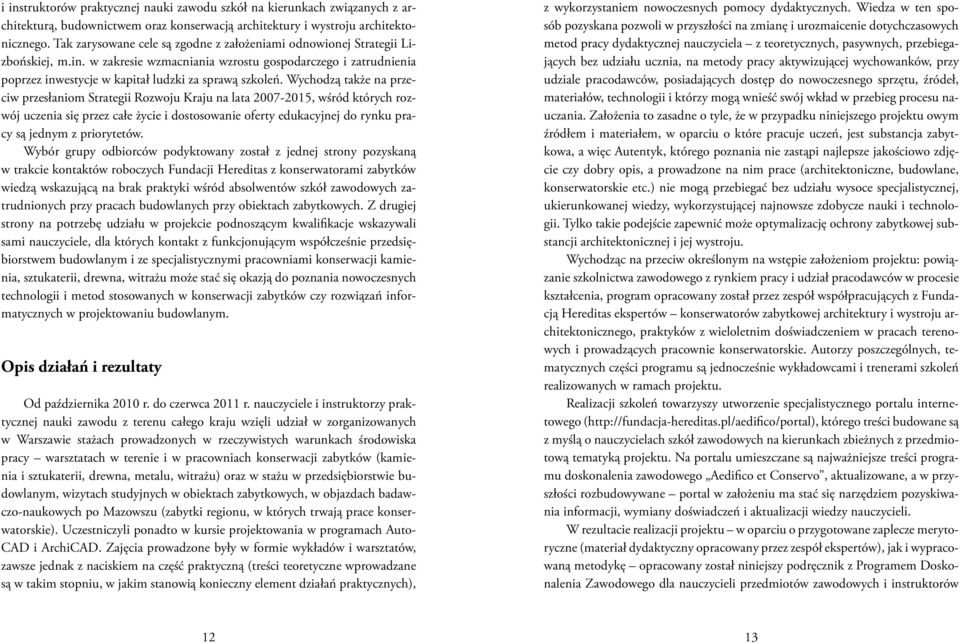 Wychodzą także na przeciw przesłaniom Strategii Rozwoju Kraju na lata 2007-2015, wśród których rozwój uczenia się przez całe życie i dostosowanie oferty edukacyjnej do rynku pracy są jednym z