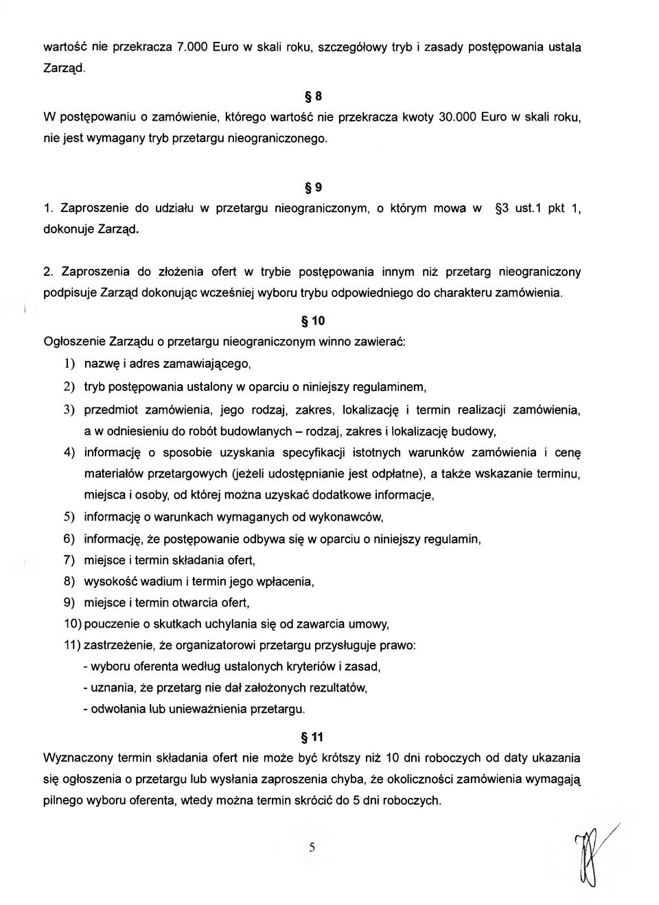 Zaproszenia do złożenia ofert w trybie postępowania innym niż przetarg nieograniczony podpisuje Zarząd dokonując wcześniej wyboru trybu odpowiedniego do charakteru zamówienia.