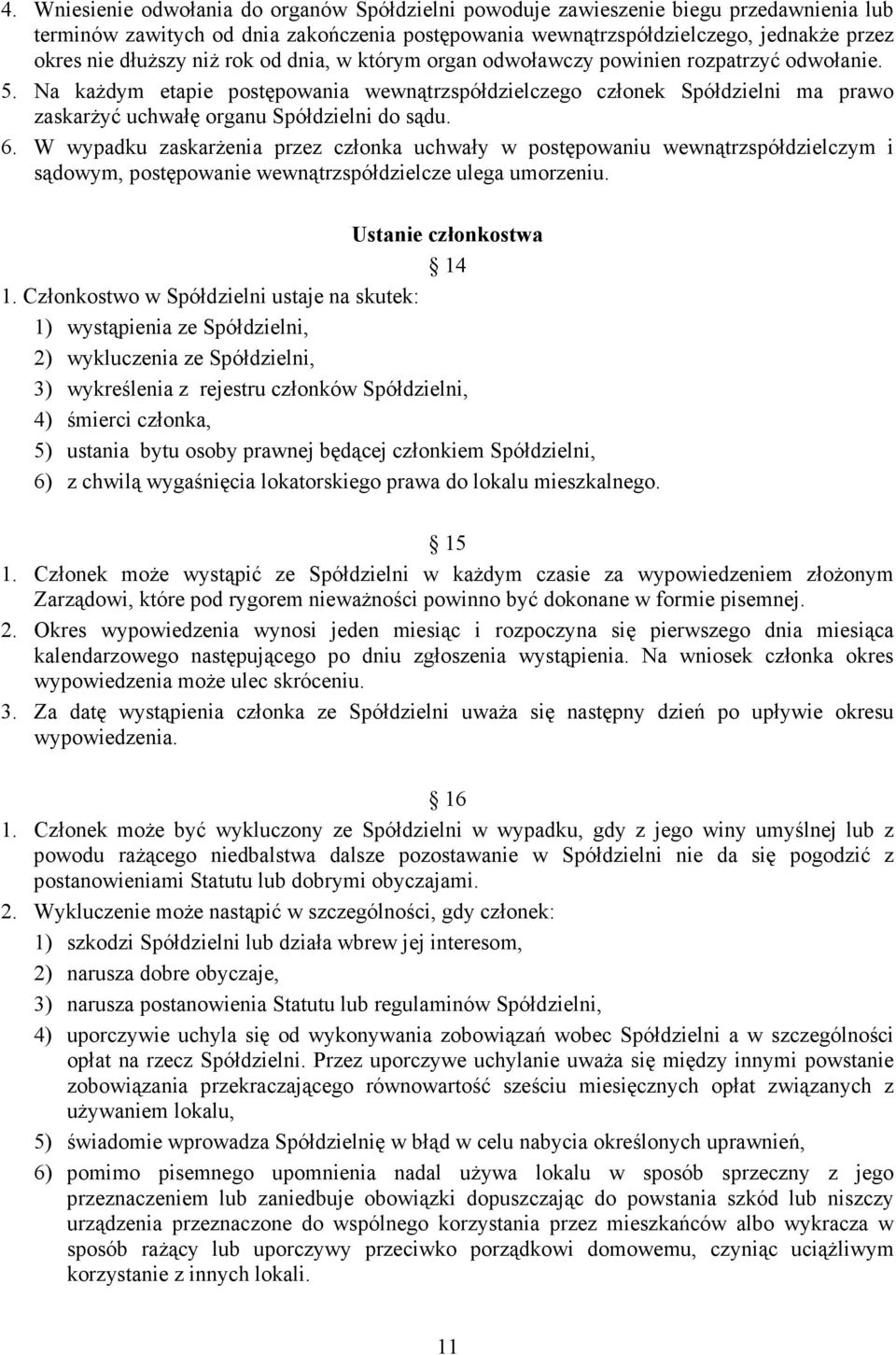 Na kaŝdym etapie postępowania wewnątrzspółdzielczego członek Spółdzielni ma prawo zaskarŝyć uchwałę organu Spółdzielni do sądu. 6.