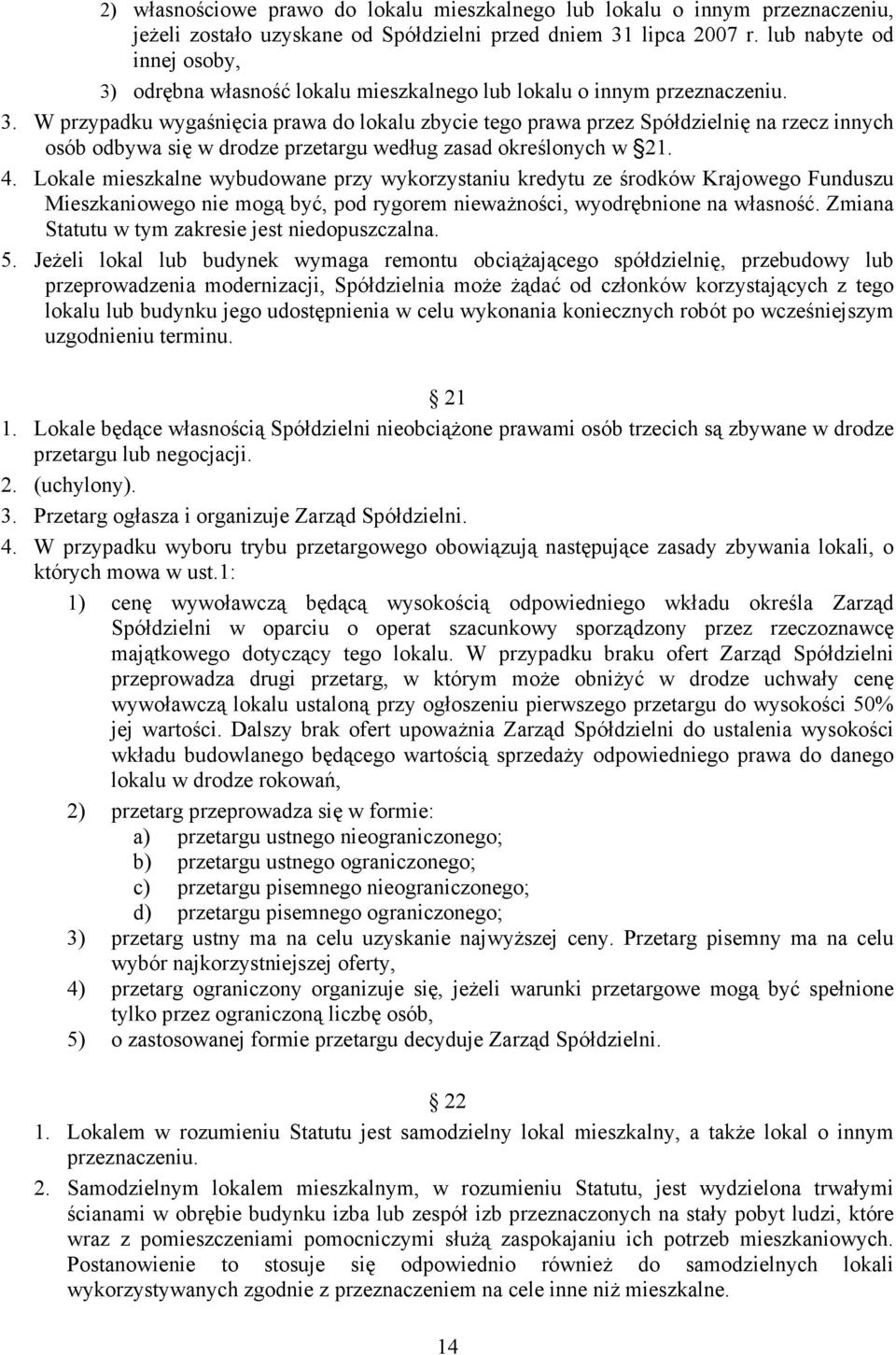 4. Lokale mieszkalne wybudowane przy wykorzystaniu kredytu ze środków Krajowego Funduszu Mieszkaniowego nie mogą być, pod rygorem niewaŝności, wyodrębnione na własność.