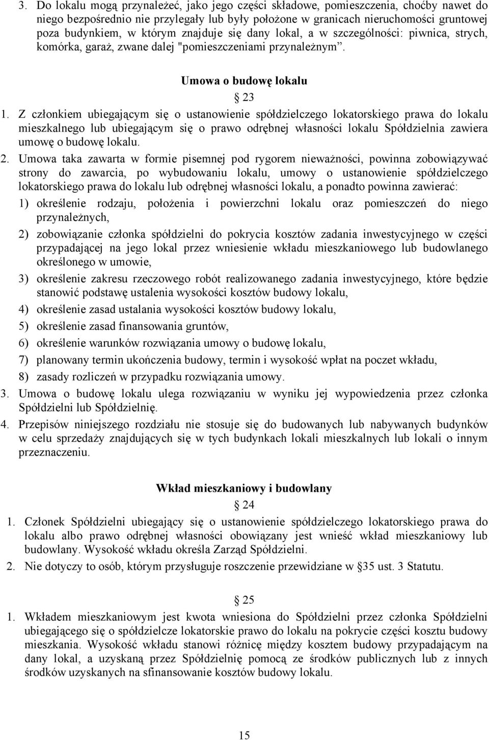 Z członkiem ubiegającym się o ustanowienie spółdzielczego lokatorskiego prawa do lokalu mieszkalnego lub ubiegającym się o prawo odrębnej własności lokalu Spółdzielnia zawiera umowę o budowę lokalu.