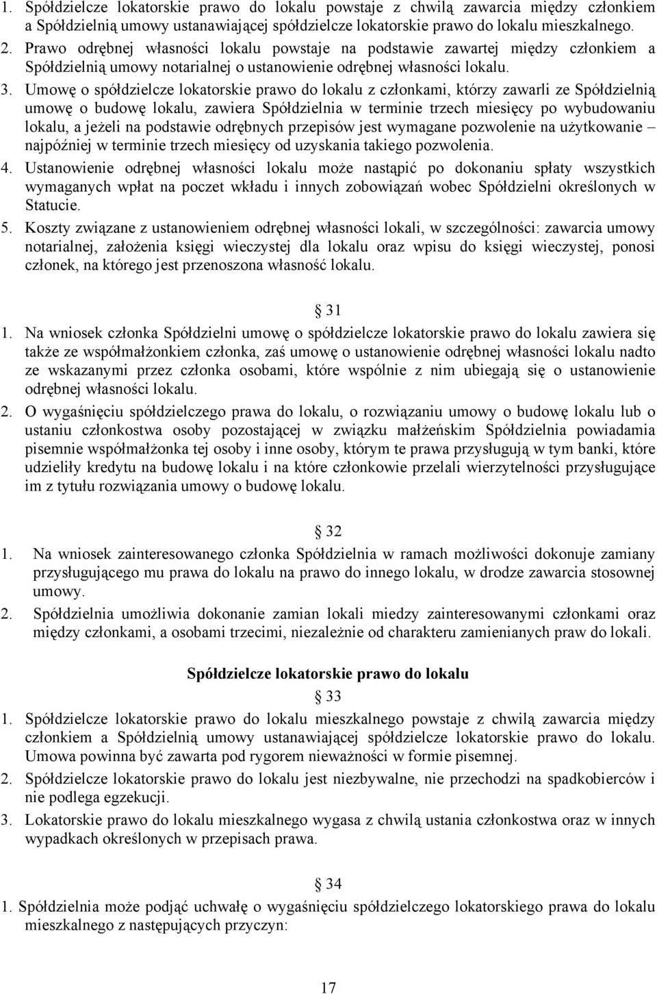 Umowę o spółdzielcze lokatorskie prawo do lokalu z członkami, którzy zawarli ze Spółdzielnią umowę o budowę lokalu, zawiera Spółdzielnia w terminie trzech miesięcy po wybudowaniu lokalu, a jeŝeli na