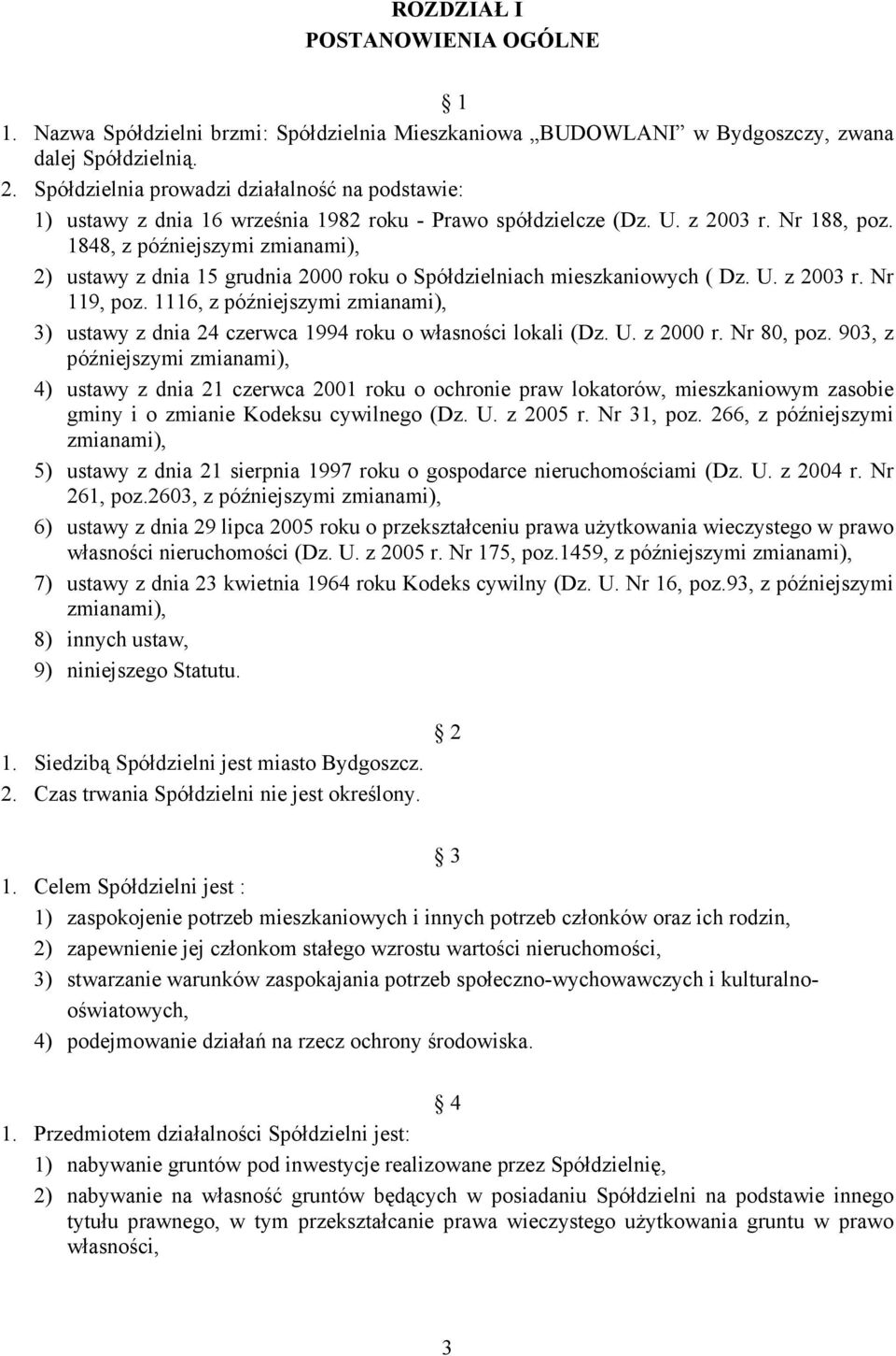 1848, z późniejszymi zmianami), 2) ustawy z dnia 15 grudnia 2000 roku o Spółdzielniach mieszkaniowych ( Dz. U. z 2003 r. Nr 119, poz.