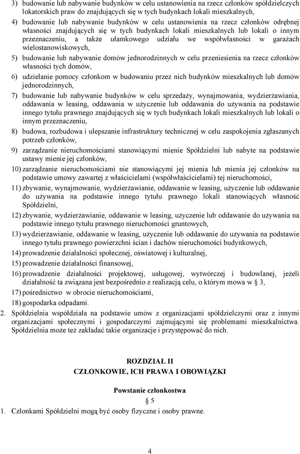 w garaŝach wielostanowiskowych, 5) budowanie lub nabywanie domów jednorodzinnych w celu przeniesienia na rzecz członków własności tych domów, 6) udzielanie pomocy członkom w budowaniu przez nich