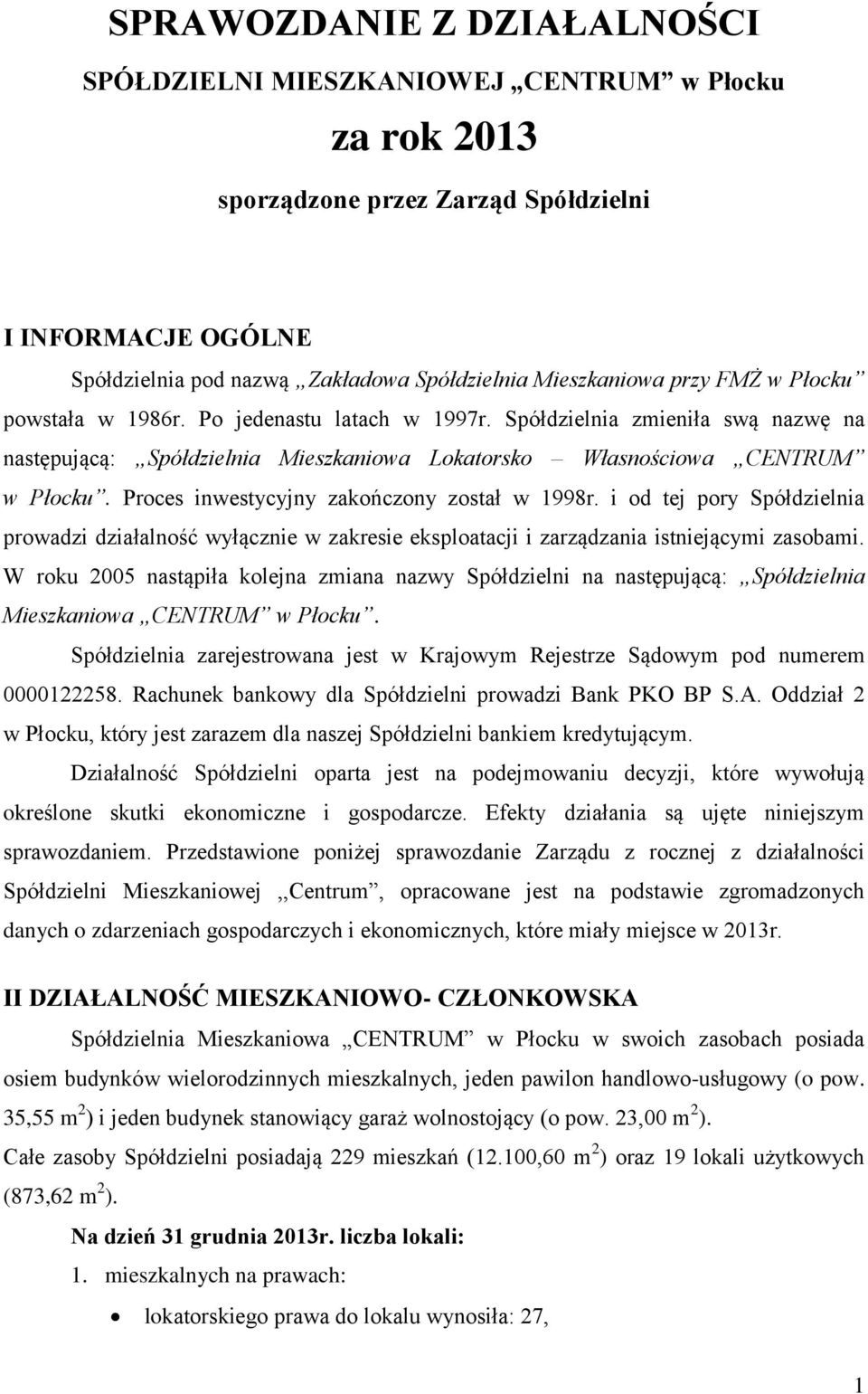 Proces inwestycyjny zakończony został w 1998r. i od tej pory Spółdzielnia prowadzi działalność wyłącznie w zakresie eksploatacji i zarządzania istniejącymi zasobami.