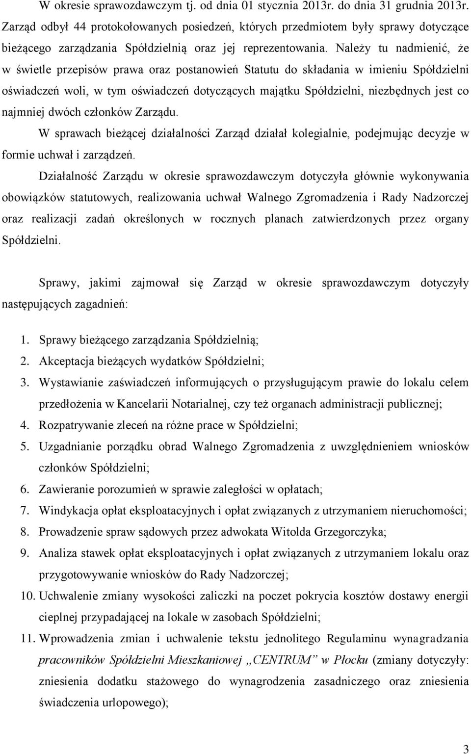 Należy tu nadmienić, że w świetle przepisów prawa oraz postanowień Statutu do składania w imieniu Spółdzielni oświadczeń woli, w tym oświadczeń dotyczących majątku Spółdzielni, niezbędnych jest co