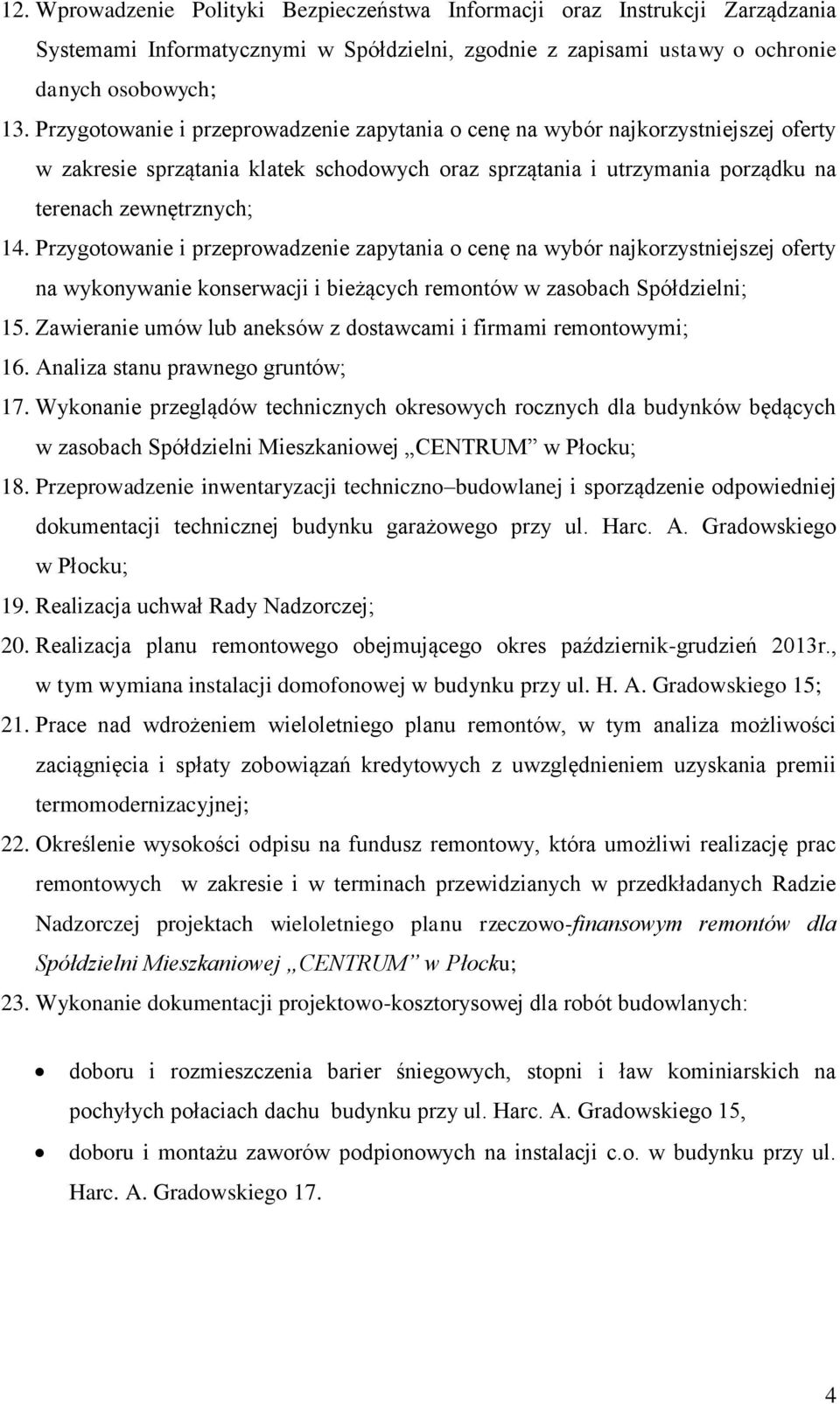 Przygotowanie i przeprowadzenie zapytania o cenę na wybór najkorzystniejszej oferty na wykonywanie konserwacji i bieżących remontów w zasobach Spółdzielni; 15.