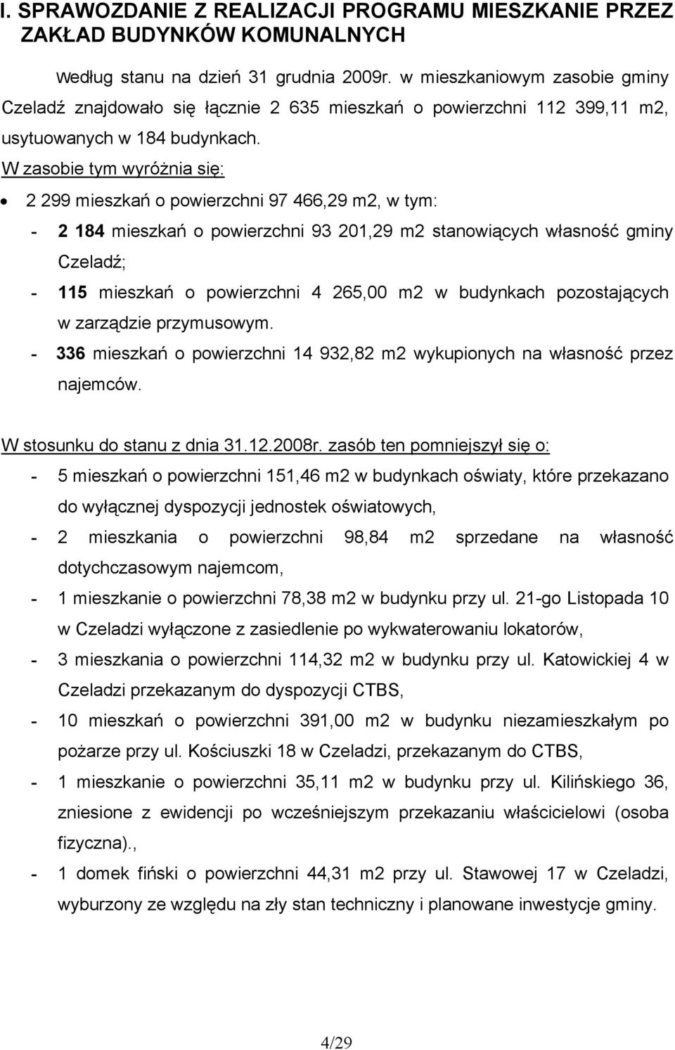 W zasobie tym wyróżnia się: 2 299 mieszkań o powierzchni 97 466,29 m2, w tym: - 2 184 mieszkań o powierzchni 93 201,29 m2 stanowiących własność gminy Czeladź; - 115 mieszkań o powierzchni 4 265,00 m2