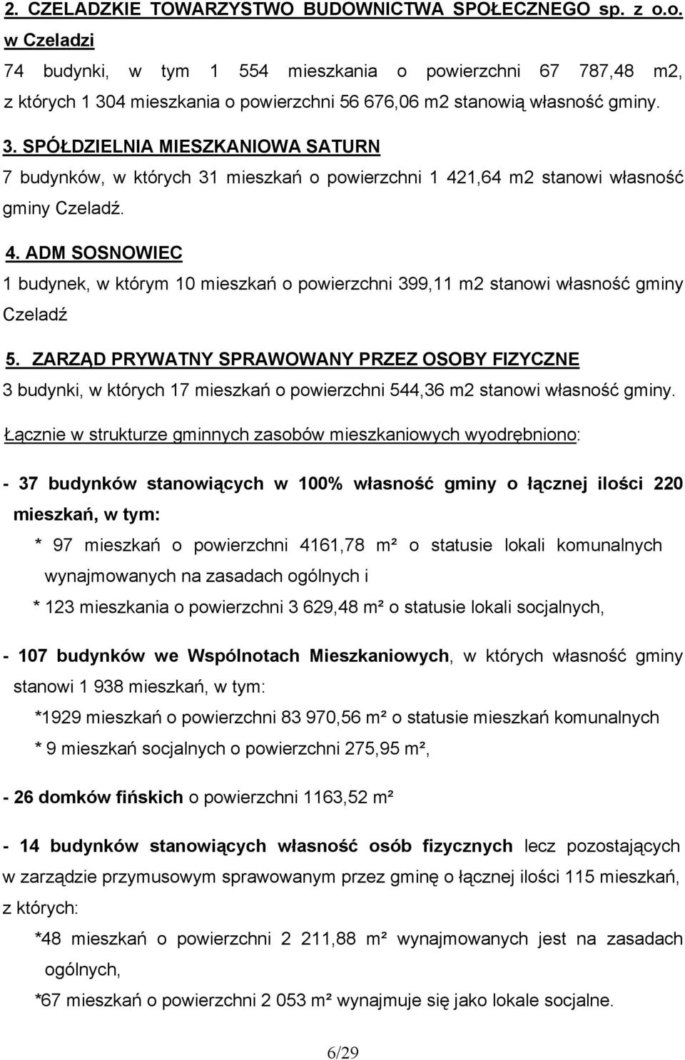 4 mieszkania o powierzchni 56 676,06 m2 stanowią własność gminy. 3. SPÓŁDZIELNIU MIESZKUNIOWU SUTURN 7 budynków, w których 31 mieszkań o powierzchni 1 42