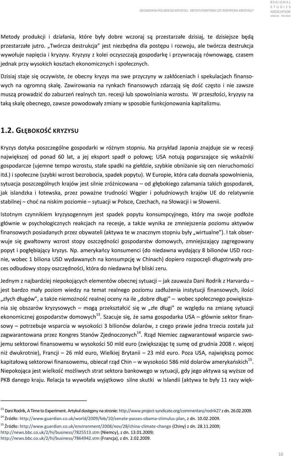 Kryzysy z kolei oczyszczają gospodarkę i przywracają równowagę, czasem jednak przy wysokich kosztach ekonomicznych i społecznych.