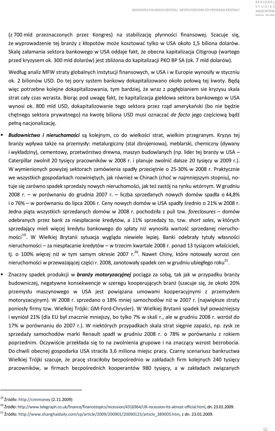 Według analiz MFW straty globalnych instytucji finansowych, w USA i w Europie wynosiły w styczniu ok. 2 bilionów USD. Do tej pory system bankowy dokapitalizowano około połową tej kwoty.