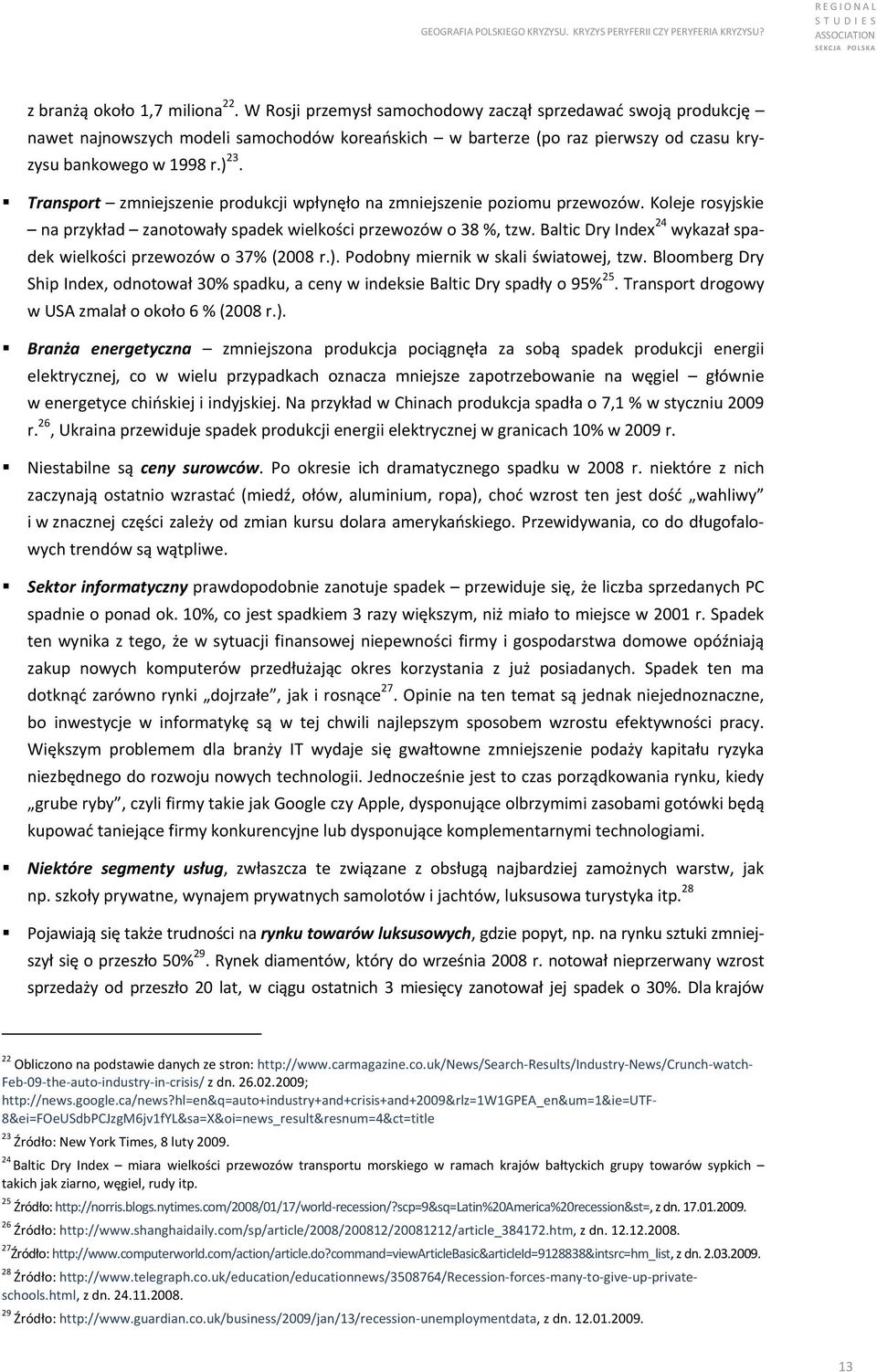 Transport zmniejszenie produkcji wpłynęło na zmniejszenie poziomu przewozów. Koleje rosyjskie na przykład zanotowały spadek wielkości przewozów o 38 %, tzw.