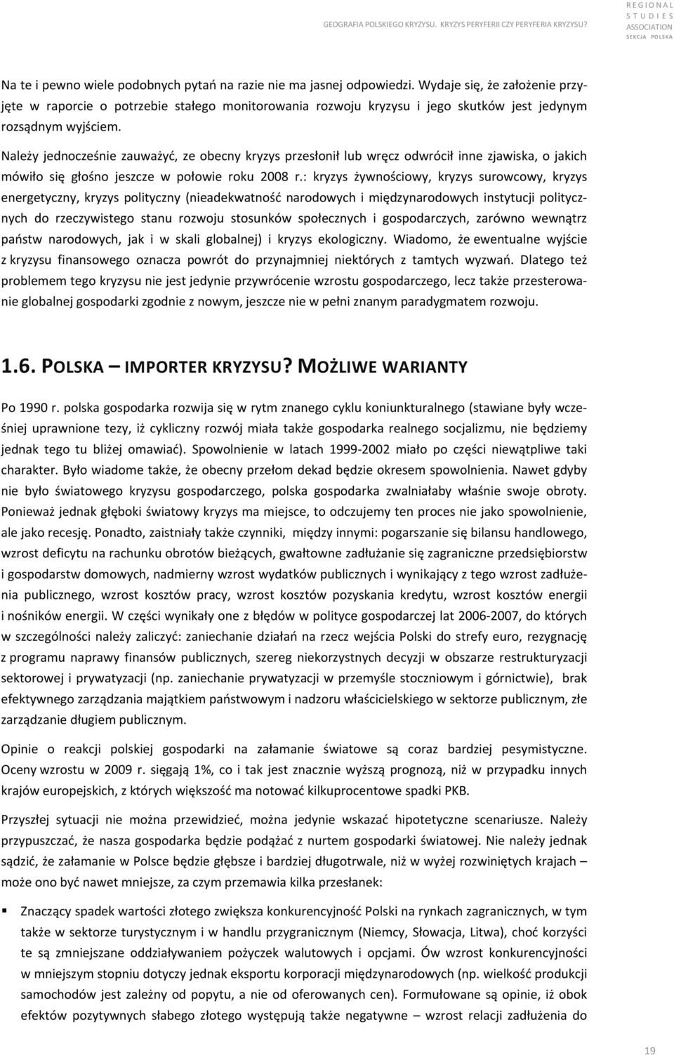 Należy jednocześnie zauważyć, ze obecny kryzys przesłonił lub wręcz odwrócił inne zjawiska, o jakich mówiło się głośno jeszcze w połowie roku 2008 r.