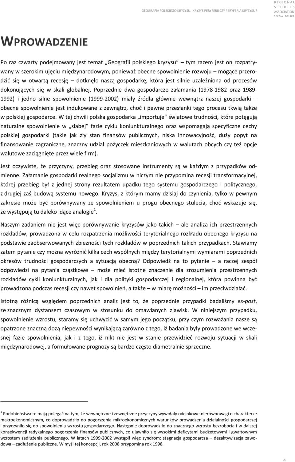 Poprzednie dwa gospodarcze załamania (1978 1982 oraz 1989 1992) i jedno silne spowolnienie (1999 2002) miały źródła głównie wewnątrz naszej gospodarki obecne spowolnienie jest indukowane z zewnątrz,