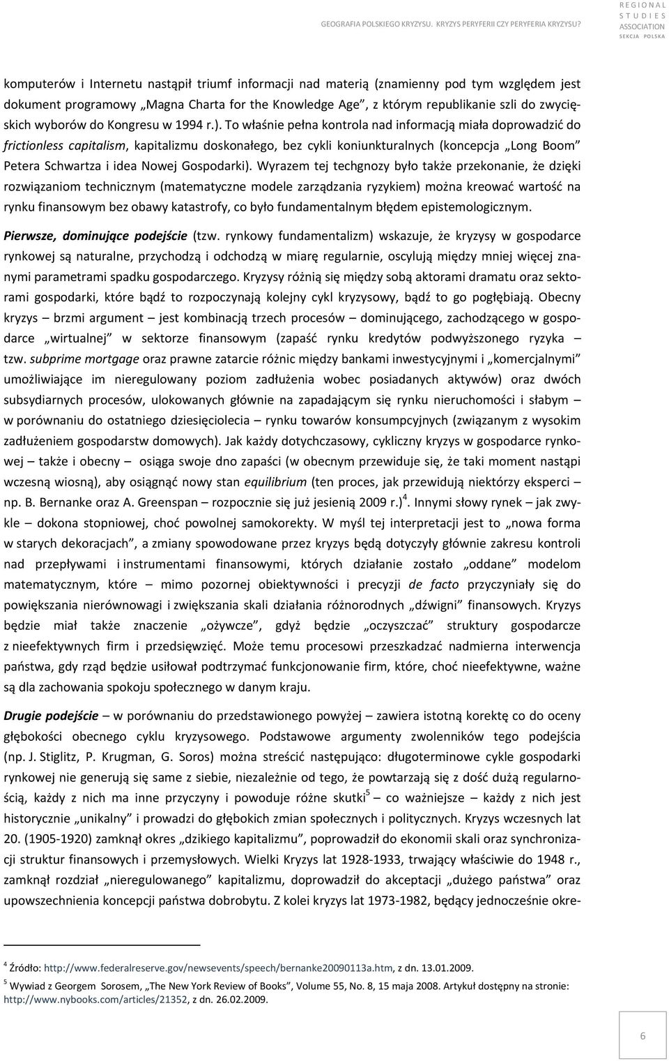 To właśnie pełna kontrola nad informacją miała doprowadzić do frictionless capitalism, kapitalizmu doskonałego, bez cykli koniunkturalnych (koncepcja Long Boom Petera Schwartza i idea Nowej