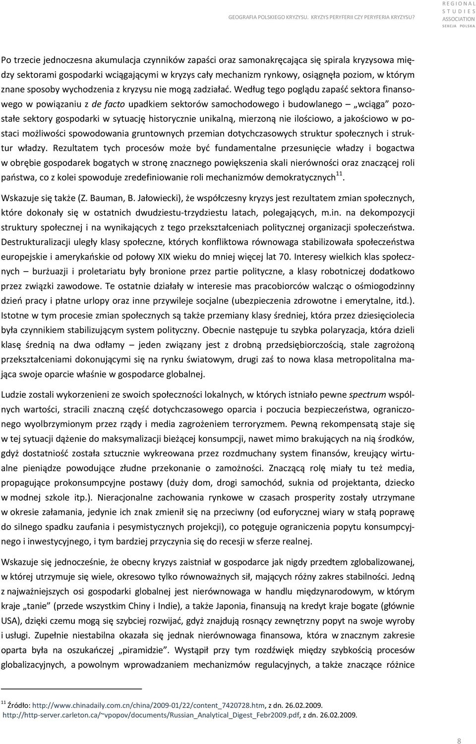 Według tego poglądu zapaść sektora finansowego w powiązaniu z de facto upadkiem sektorów samochodowego i budowlanego wciąga pozostałe sektory gospodarki w sytuację historycznie unikalną, mierzoną nie