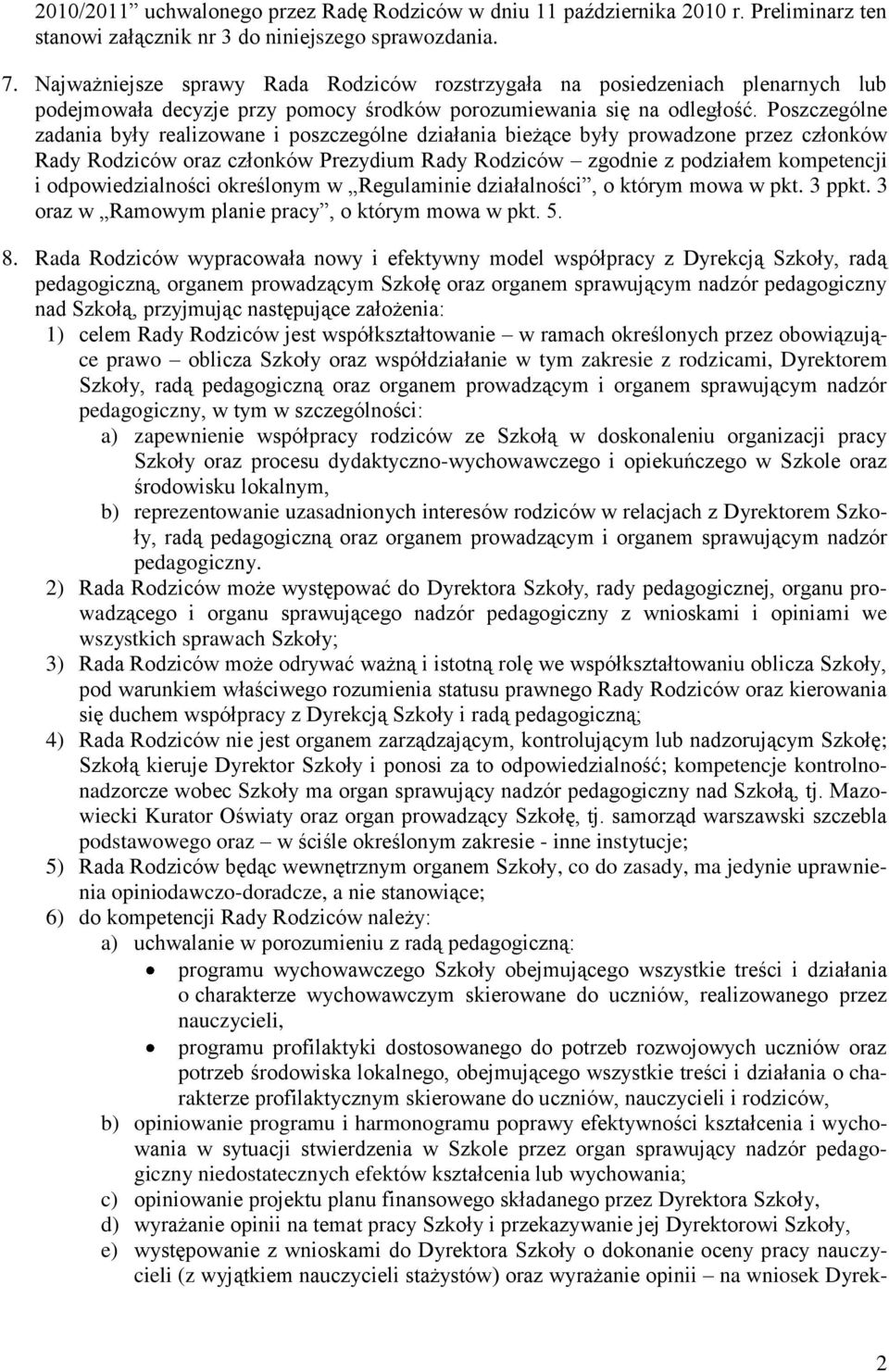 Poszczególne zadania były realizowane i poszczególne działania bieżące były prowadzone przez członków Rady Rodziców oraz członków Prezydium Rady Rodziców zgodnie z podziałem kompetencji i