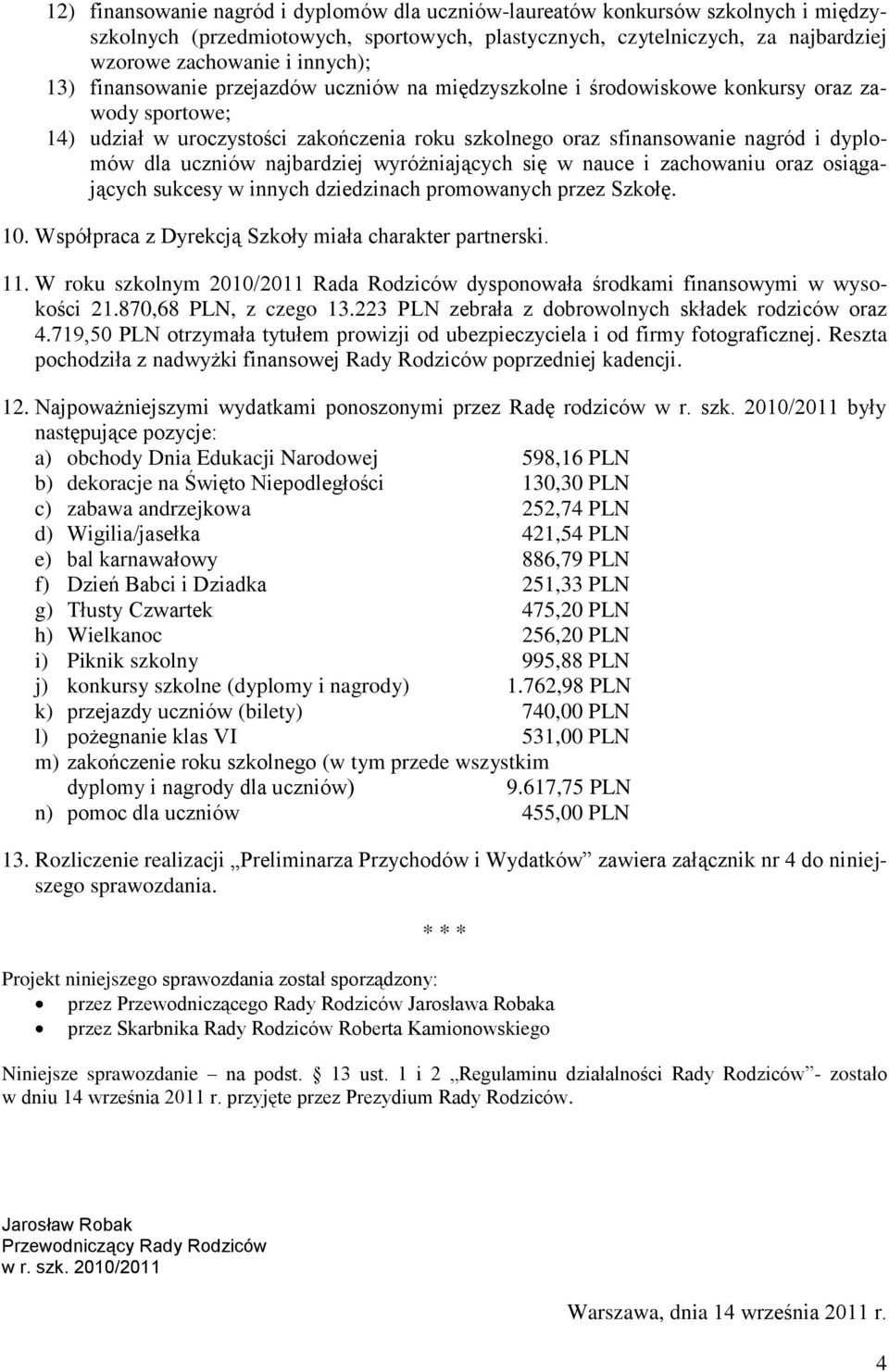 uczniów najbardziej wyróżniających się w nauce i zachowaniu oraz osiągających sukcesy w innych dziedzinach promowanych przez Szkołę. 10. Współpraca z Dyrekcją Szkoły miała charakter partnerski. 11.