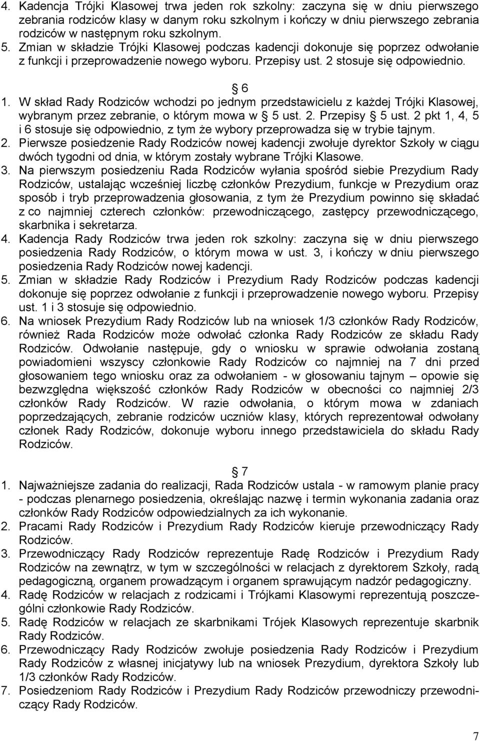 W skład Rady Rodziców wchodzi po jednym przedstawicielu z każdej Trójki Klasowej, wybranym przez zebranie, o którym mowa w 5 ust. 2. Przepisy 5 ust.