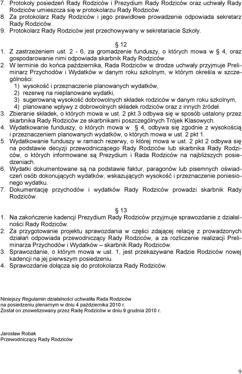 2-6, za gromadzenie funduszy, o których mowa w 4, oraz gospodarowanie nimi odpowiada skarbnik Rady Rodziców. 2.